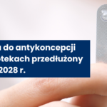 Pilotaż dostępu do antykoncepcji awaryjnej w aptekach przedłużony do 30 czerwca 2028 r.